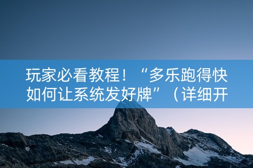 玩家必看教程！“多乐跑得快如何让系统发好牌”（详细开挂教程）-哔哩哔哩