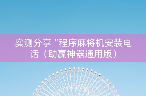 实测分享“程序麻将机安装电话（助赢神器通用版）