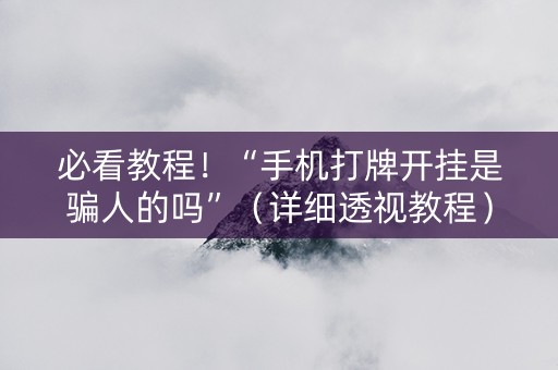 必看教程！“手机打牌开挂是骗人的吗”（详细透视教程）-哔哩哔哩