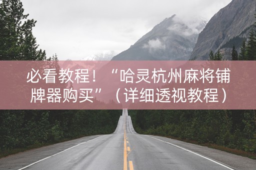 必看教程！“哈灵杭州麻将铺牌器购买”（详细透视教程）-哔哩哔哩