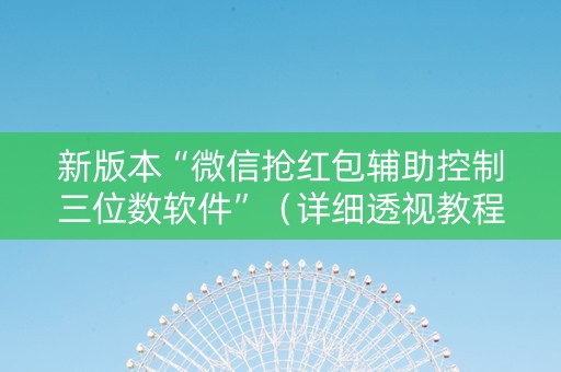 新版本“微信抢红包辅助控制三位数软件”（详细透视教程）-哔哩哔哩