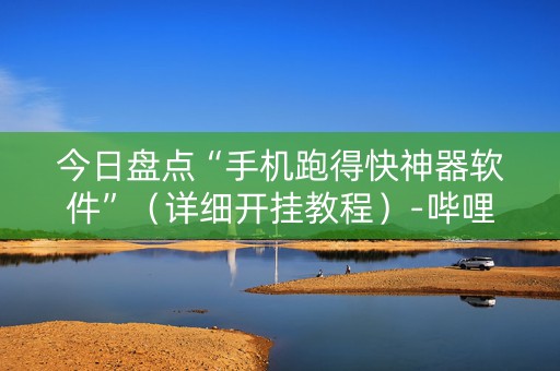 今日盘点“手机跑得快神器软件”（详细开挂教程）-哔哩哔哩