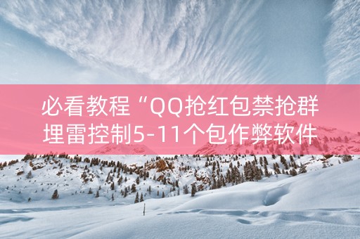 必看教程“QQ抢红包禁抢群埋雷控制5-11个包作弊软件”（详细透视教程）-哔哩哔哩