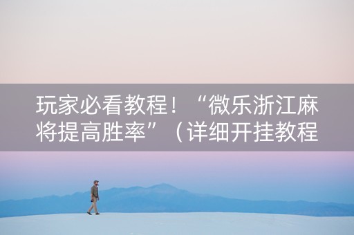 玩家必看教程！“微乐浙江麻将提高胜率”（详细开挂教程）-哔哩哔哩