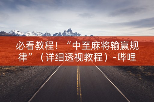 必看教程！“中至麻将输赢规律”（详细透视教程）-哔哩哔哩