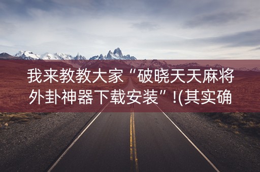 我来教教大家“破晓天天麻将外卦神器下载安装”!(其实确实有挂)-知乎