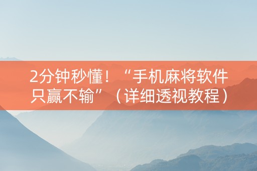 2分钟秒懂！“手机麻将软件只赢不输”（详细透视教程）-哔哩哔哩