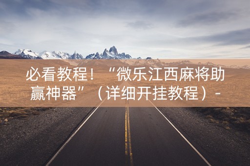 必看教程！“微乐江西麻将助赢神器”（详细开挂教程）-哔哩哔哩