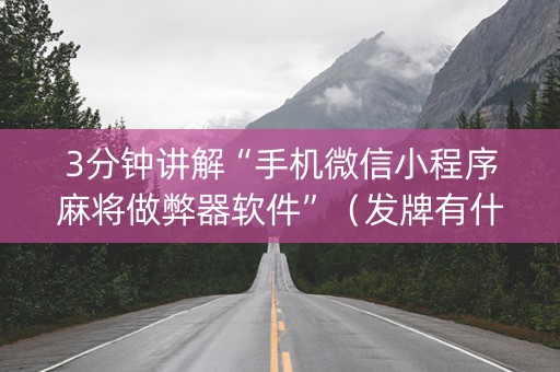 3分钟讲解“手机微信小程序麻将做弊器软件”（发牌有什么规律吗)