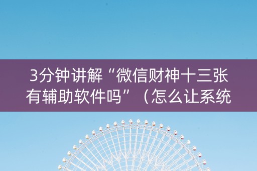 3分钟讲解“微信财神十三张有辅助软件吗”（怎么让系统给你发好牌)