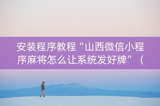 安装程序教程“山西微信小程序麻将怎么让系统发好牌”（助赢神器购买)