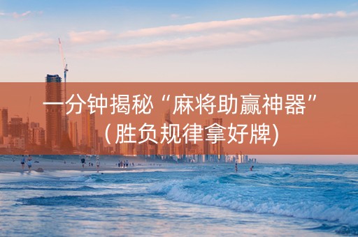 一分钟揭秘“麻将助赢神器”（胜负规律拿好牌)