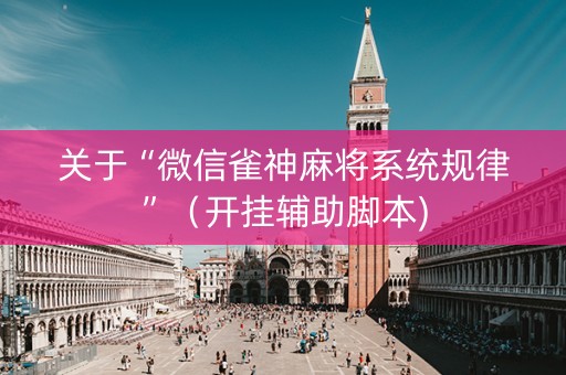 关于“微信雀神麻将系统规律”（开挂辅助脚本)