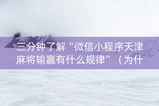 三分钟了解“微信小程序天津麻将输赢有什么规律”（为什么有人一直赢)