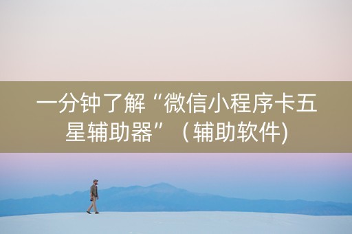 一分钟了解“微信小程序卡五星辅助器”（辅助软件)