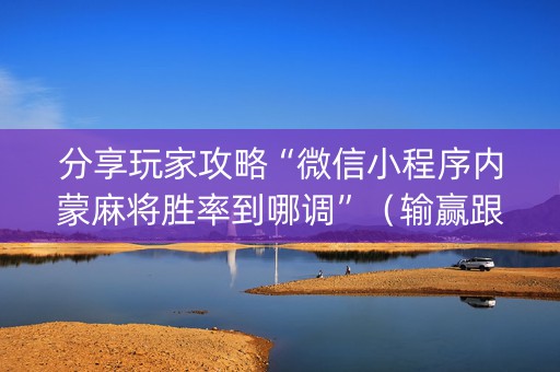 分享玩家攻略“微信小程序内蒙麻将胜率到哪调”（输赢跟id号有关系吗)