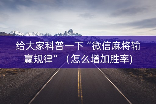 给大家科普一下“微信麻将输赢规律”（怎么增加胜率)