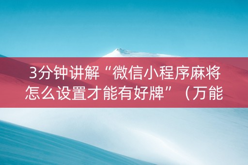 3分钟讲解“微信小程序麻将怎么设置才能有好牌”（万能开挂器)