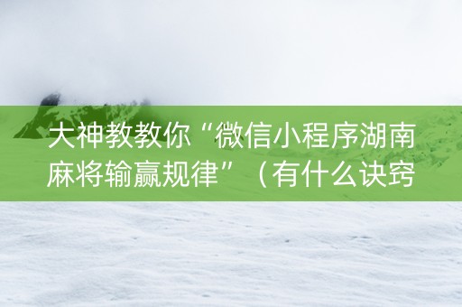 大神教教你“微信小程序湖南麻将输赢规律”（有什么诀窍)