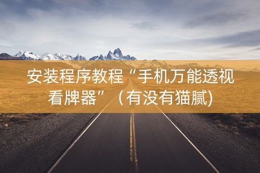 安装程序教程“手机万能透视看牌器”（有没有猫腻)