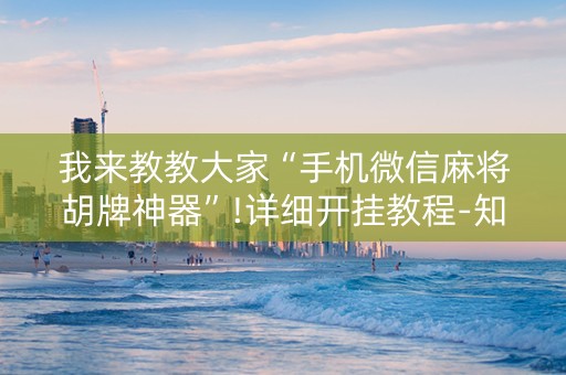 我来教教大家“手机微信麻将胡牌神器”!详细开挂教程-知乎