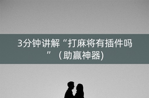 3分钟讲解“打麻将有插件吗”（助赢神器)