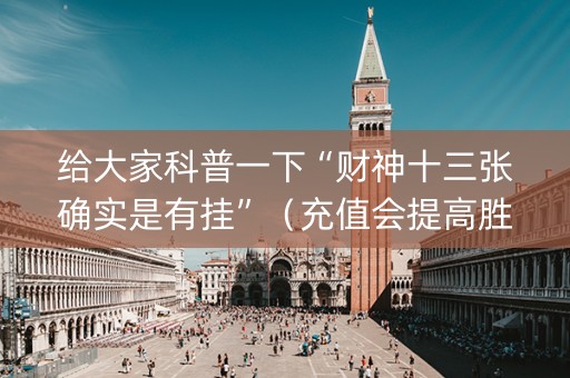 给大家科普一下“财神十三张确实是有挂”（充值会提高胜率么)