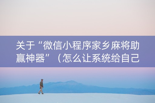 关于“微信小程序家乡麻将助赢神器”（怎么让系统给自己好牌)