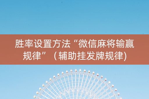 胜率设置方法“微信麻将输赢规律”（辅助挂发牌规律)