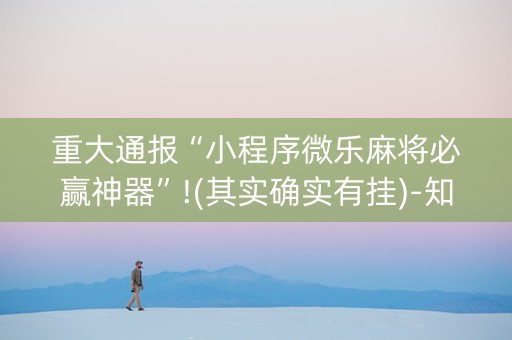 重大通报“小程序微乐麻将必赢神器”!(其实确实有挂)-知乎