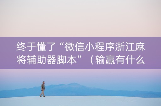终于懂了“微信小程序浙江麻将辅助器脚本”（输赢有什么规律)