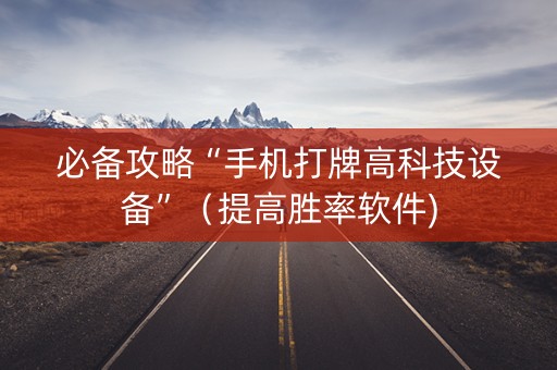 必备攻略“手机打牌高科技设备”（提高胜率软件)