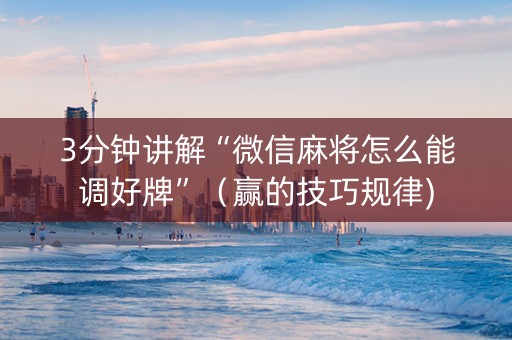 3分钟讲解“微信麻将怎么能调好牌”（赢的技巧规律)