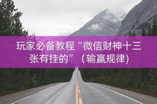 玩家必备教程“微信财神十三张有挂的”（输赢规律)