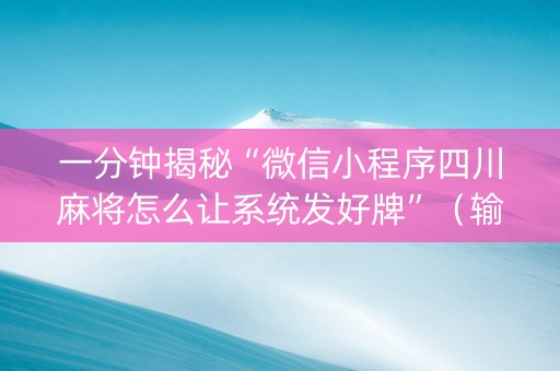 一分钟揭秘“微信小程序四川麻将怎么让系统发好牌”（输赢跟id号有关系吗)