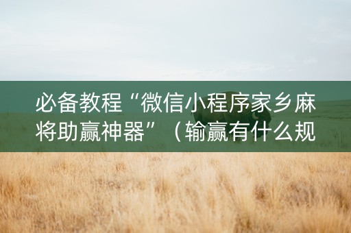 必备教程“微信小程序家乡麻将助赢神器”（输赢有什么规律)
