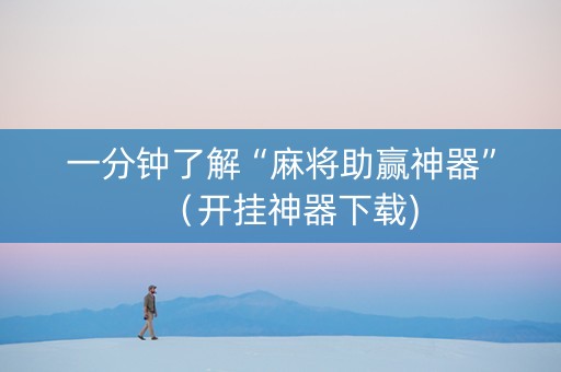 一分钟了解“麻将助赢神器”（开挂神器下载)