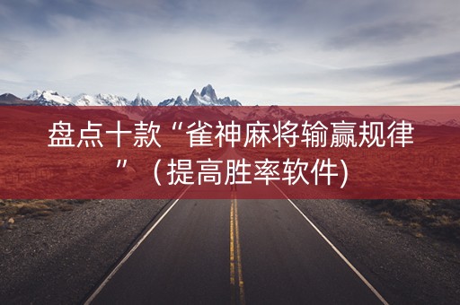 盘点十款“雀神麻将输赢规律”（提高胜率软件)