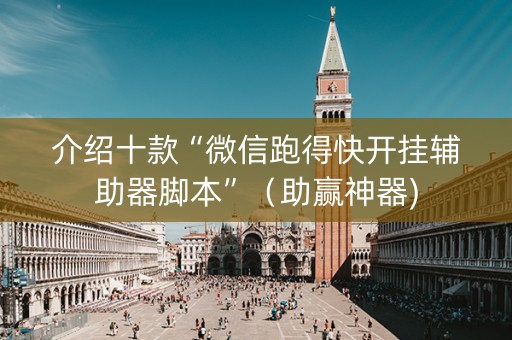 介绍十款“微信跑得快开挂辅助器脚本”（助赢神器)