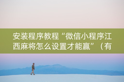 安装程序教程“微信小程序江西麻将怎么设置才能赢”（有没有猫腻)