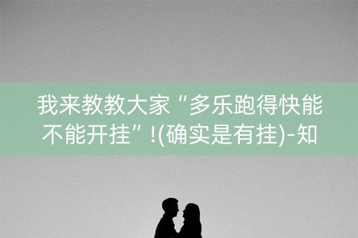 我来教教大家“多乐跑得快能不能开挂”!(确实是有挂)-知乎