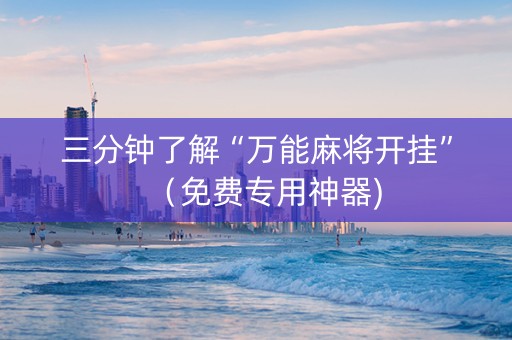 三分钟了解“万能麻将开挂”（免费专用神器)
