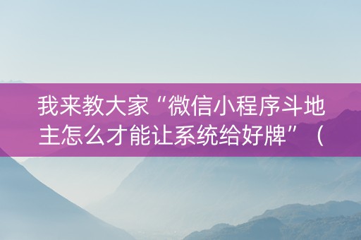 我来教大家“微信小程序斗地主怎么才能让系统给好牌”（有没有猫腻)