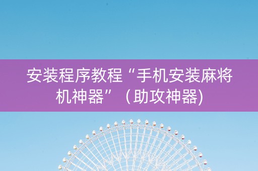 安装程序教程“手机安装麻将机神器”（助攻神器)