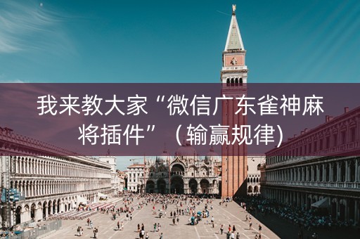 我来教大家“微信广东雀神麻将插件”（输赢规律)