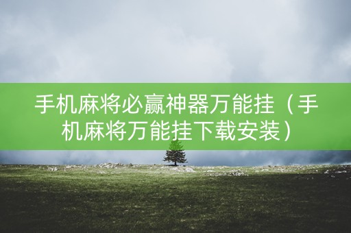 手机麻将必赢神器万能挂（手机麻将万能挂下载安装）