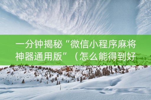 一分钟揭秘“微信小程序麻将神器通用版”（怎么能得到好牌)