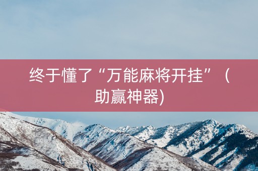 终于懂了“万能麻将开挂”（助赢神器)