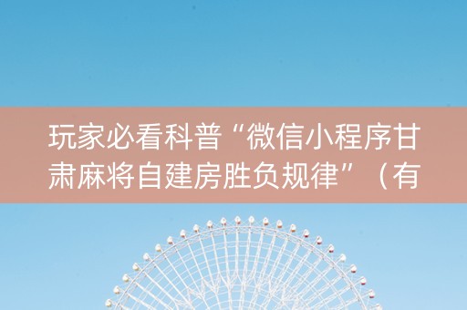 玩家必看科普“微信小程序甘肃麻将自建房胜负规律”（有什么诀窍)