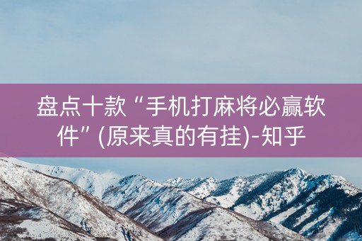 盘点十款“手机打麻将必赢软件”(原来真的有挂)-知乎